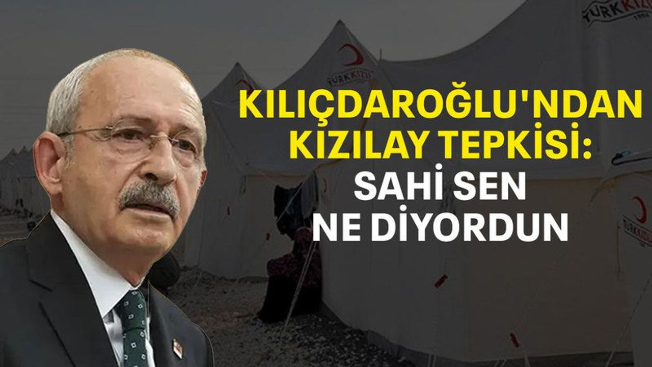 Kılıçdaroğlu'ndan Kızılay tepkisi: Sahi sen ne diyordun
